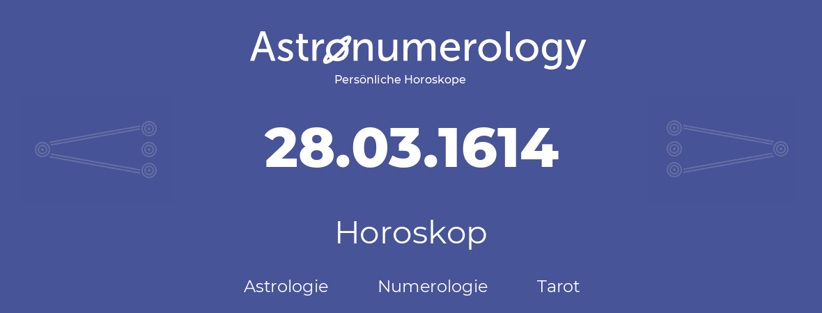 Horoskop für Geburtstag (geborener Tag): 28.03.1614 (der 28. Marz 1614)