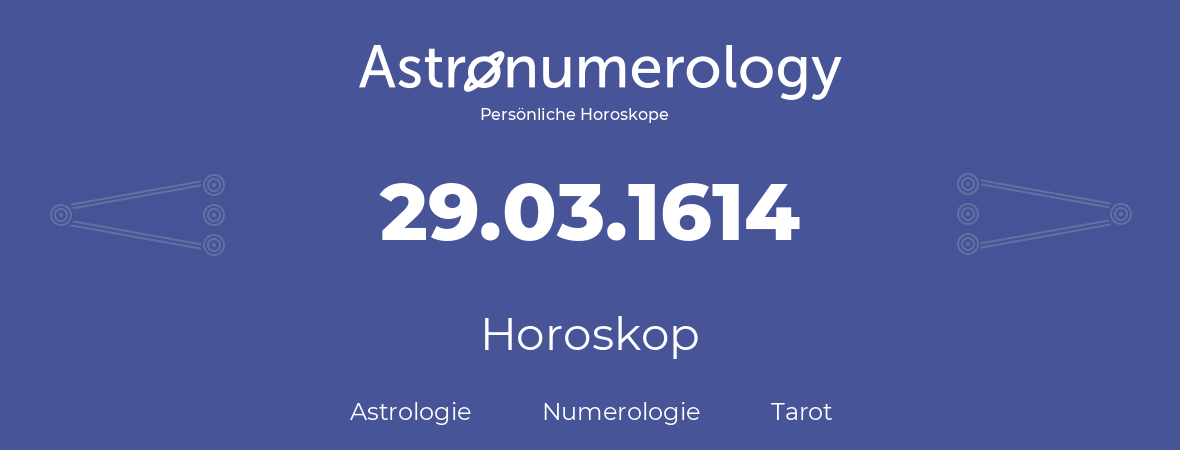 Horoskop für Geburtstag (geborener Tag): 29.03.1614 (der 29. Marz 1614)
