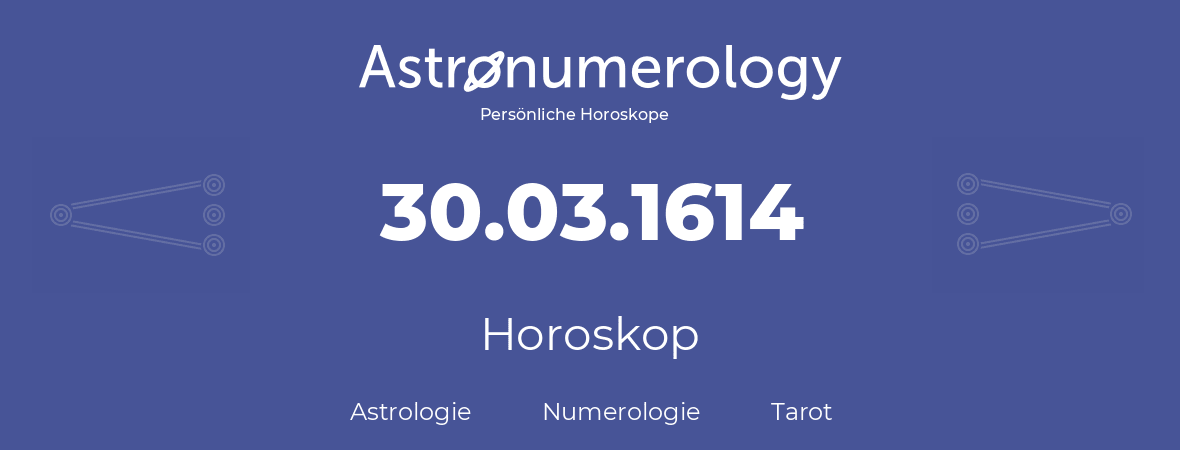 Horoskop für Geburtstag (geborener Tag): 30.03.1614 (der 30. Marz 1614)