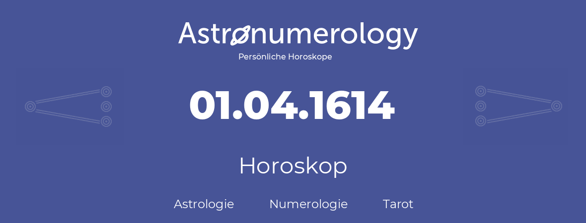 Horoskop für Geburtstag (geborener Tag): 01.04.1614 (der 1. April 1614)