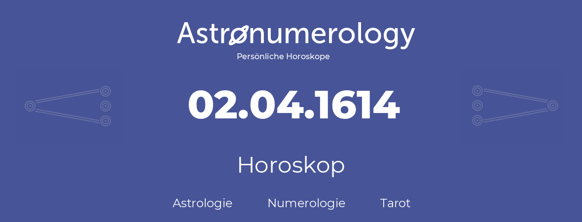 Horoskop für Geburtstag (geborener Tag): 02.04.1614 (der 2. April 1614)