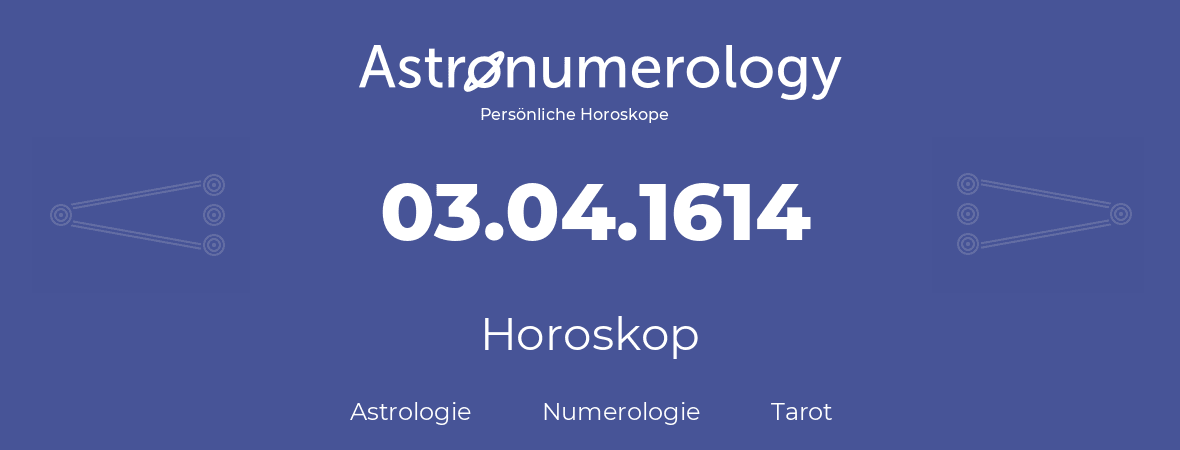 Horoskop für Geburtstag (geborener Tag): 03.04.1614 (der 3. April 1614)