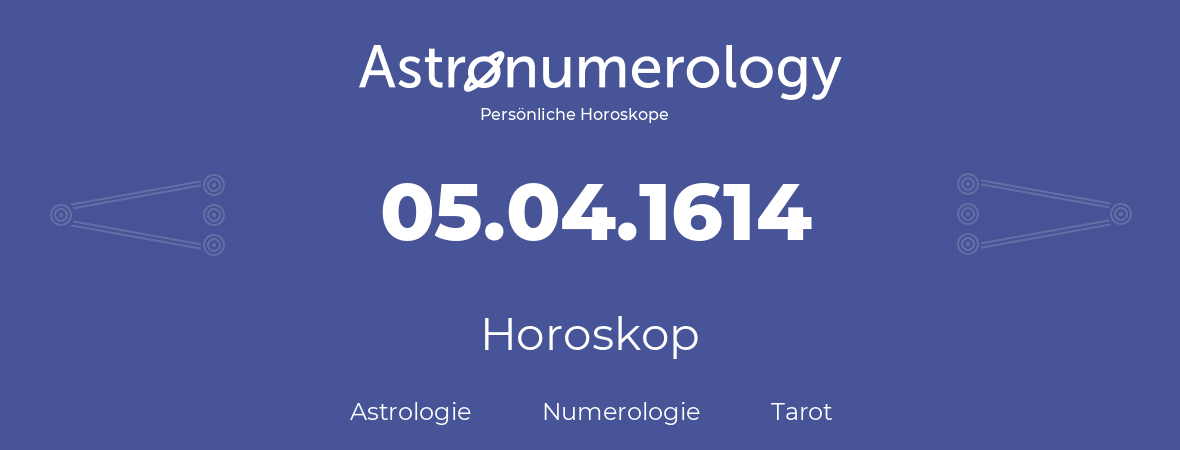Horoskop für Geburtstag (geborener Tag): 05.04.1614 (der 5. April 1614)