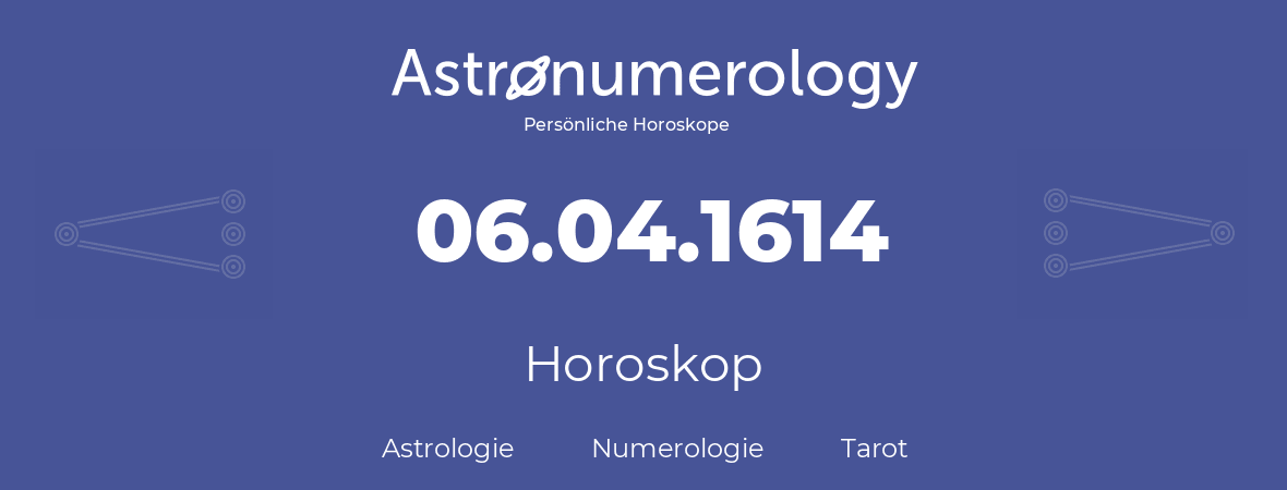 Horoskop für Geburtstag (geborener Tag): 06.04.1614 (der 6. April 1614)