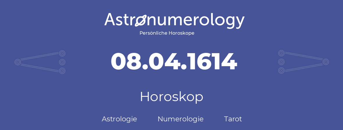 Horoskop für Geburtstag (geborener Tag): 08.04.1614 (der 08. April 1614)
