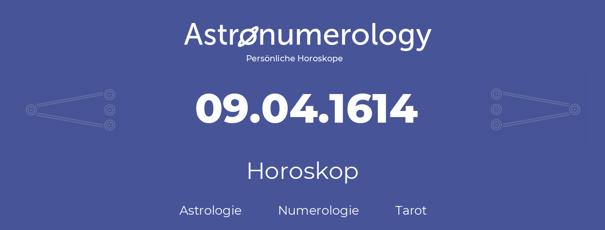 Horoskop für Geburtstag (geborener Tag): 09.04.1614 (der 09. April 1614)