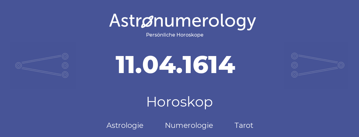 Horoskop für Geburtstag (geborener Tag): 11.04.1614 (der 11. April 1614)