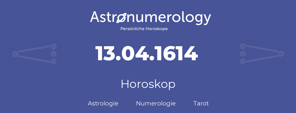 Horoskop für Geburtstag (geborener Tag): 13.04.1614 (der 13. April 1614)