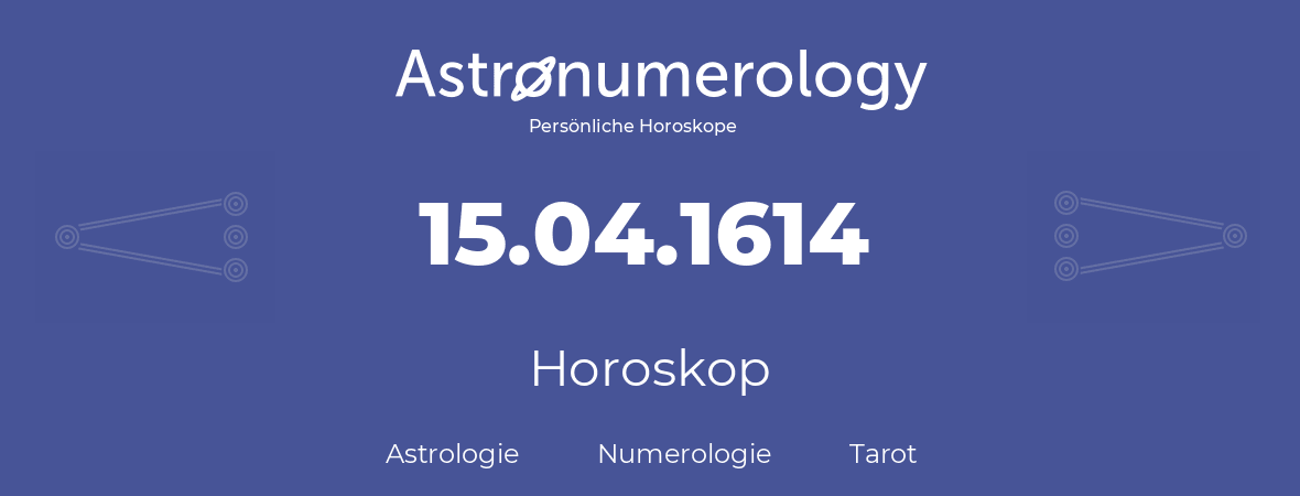 Horoskop für Geburtstag (geborener Tag): 15.04.1614 (der 15. April 1614)