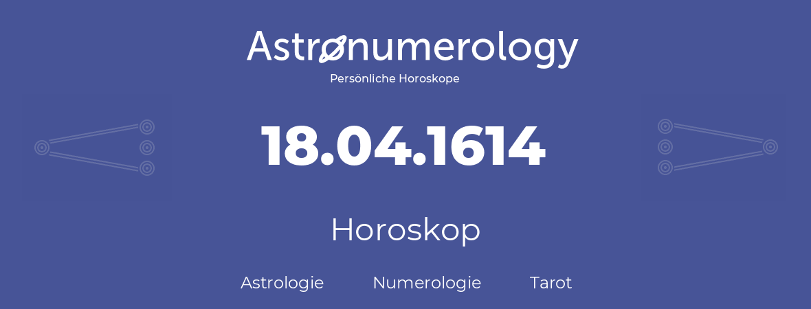 Horoskop für Geburtstag (geborener Tag): 18.04.1614 (der 18. April 1614)