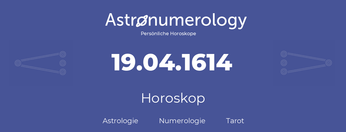 Horoskop für Geburtstag (geborener Tag): 19.04.1614 (der 19. April 1614)