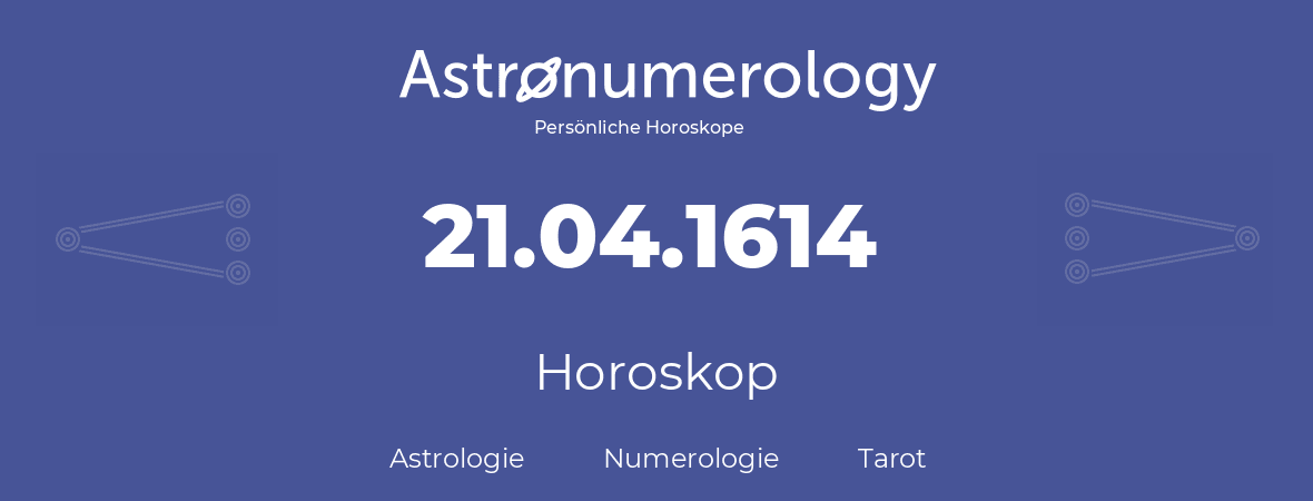 Horoskop für Geburtstag (geborener Tag): 21.04.1614 (der 21. April 1614)