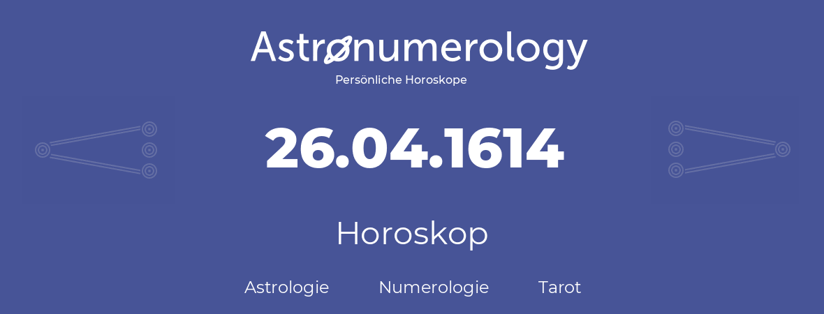 Horoskop für Geburtstag (geborener Tag): 26.04.1614 (der 26. April 1614)