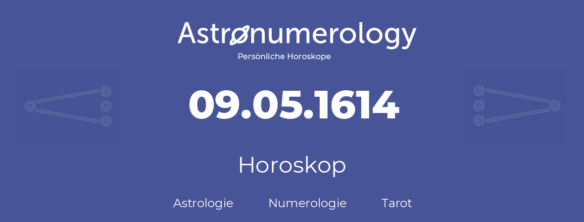 Horoskop für Geburtstag (geborener Tag): 09.05.1614 (der 9. Mai 1614)