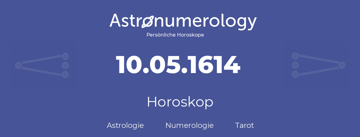 Horoskop für Geburtstag (geborener Tag): 10.05.1614 (der 10. Mai 1614)