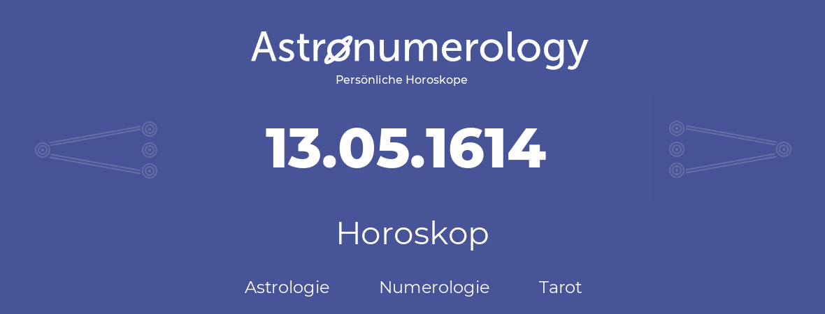 Horoskop für Geburtstag (geborener Tag): 13.05.1614 (der 13. Mai 1614)