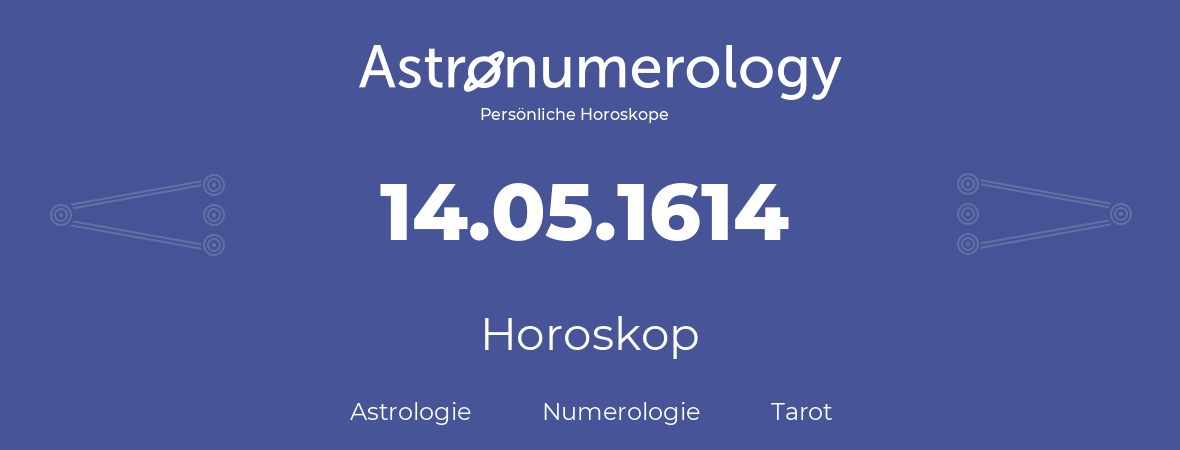 Horoskop für Geburtstag (geborener Tag): 14.05.1614 (der 14. Mai 1614)