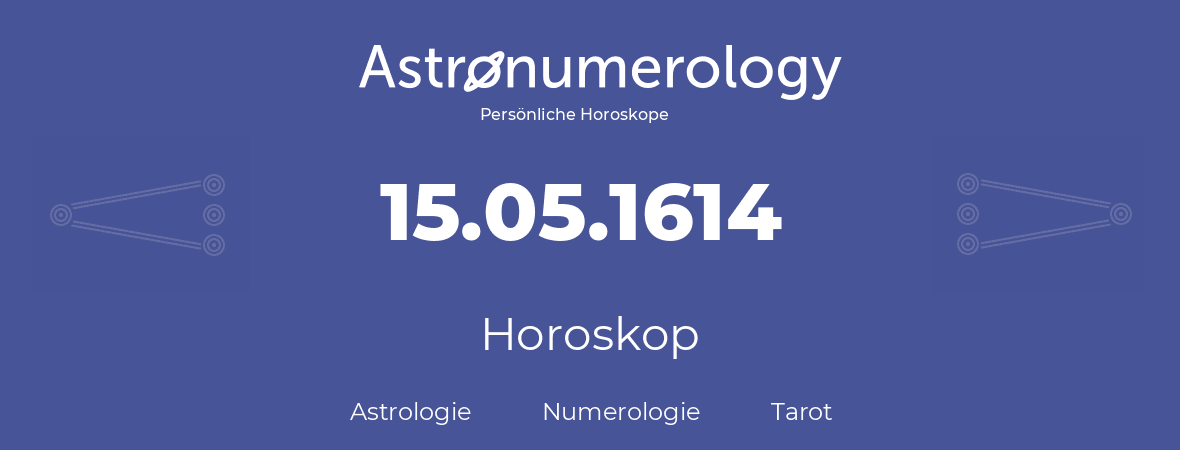 Horoskop für Geburtstag (geborener Tag): 15.05.1614 (der 15. Mai 1614)