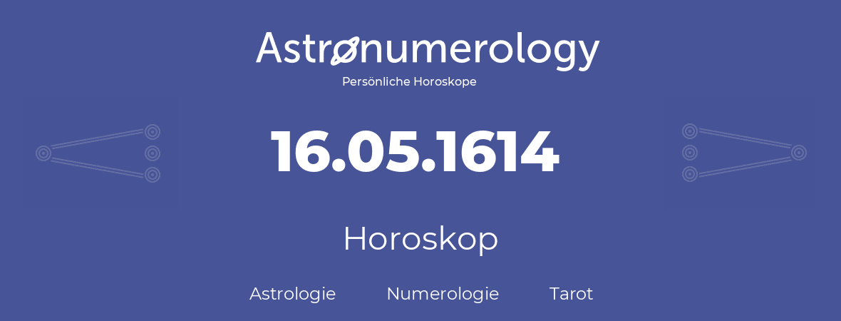 Horoskop für Geburtstag (geborener Tag): 16.05.1614 (der 16. Mai 1614)