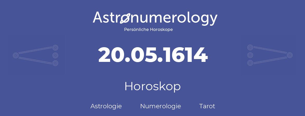 Horoskop für Geburtstag (geborener Tag): 20.05.1614 (der 20. Mai 1614)