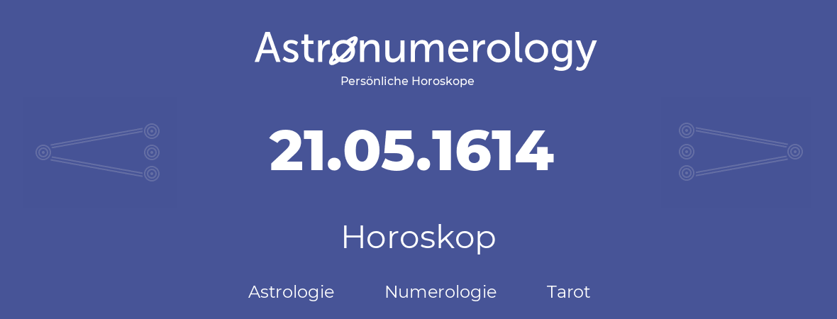Horoskop für Geburtstag (geborener Tag): 21.05.1614 (der 21. Mai 1614)
