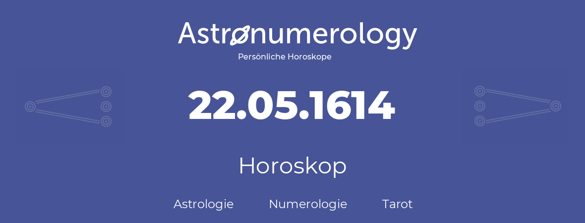 Horoskop für Geburtstag (geborener Tag): 22.05.1614 (der 22. Mai 1614)