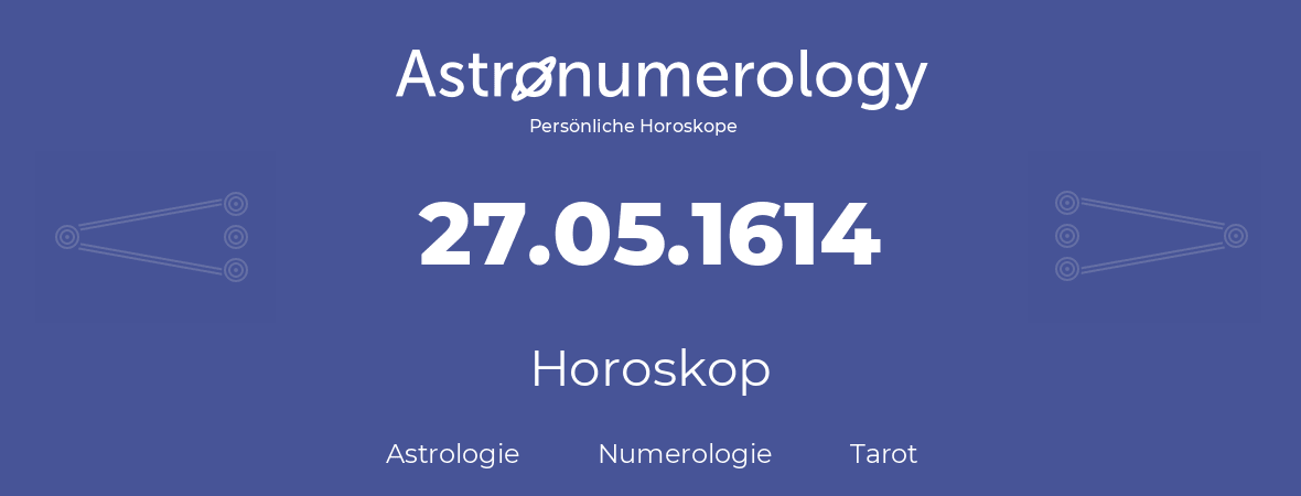 Horoskop für Geburtstag (geborener Tag): 27.05.1614 (der 27. Mai 1614)