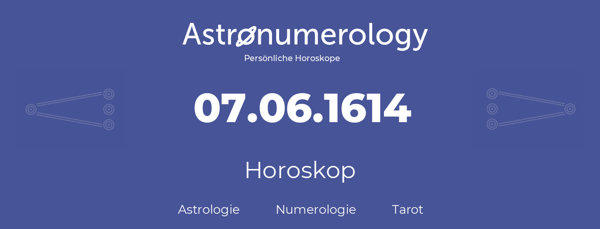 Horoskop für Geburtstag (geborener Tag): 07.06.1614 (der 07. Juni 1614)