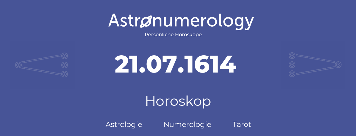 Horoskop für Geburtstag (geborener Tag): 21.07.1614 (der 21. Juli 1614)