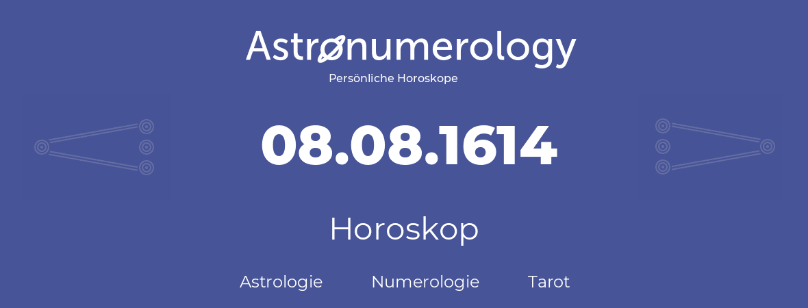 Horoskop für Geburtstag (geborener Tag): 08.08.1614 (der 8. August 1614)