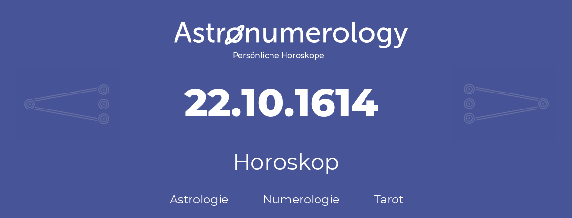 Horoskop für Geburtstag (geborener Tag): 22.10.1614 (der 22. Oktober 1614)