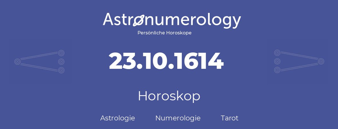 Horoskop für Geburtstag (geborener Tag): 23.10.1614 (der 23. Oktober 1614)
