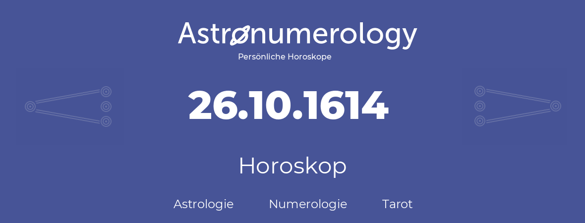 Horoskop für Geburtstag (geborener Tag): 26.10.1614 (der 26. Oktober 1614)