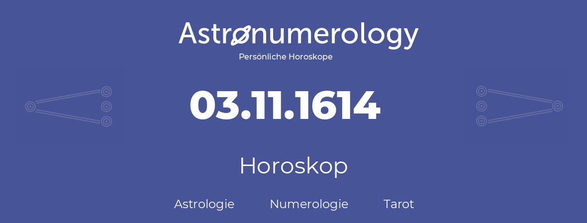 Horoskop für Geburtstag (geborener Tag): 03.11.1614 (der 3. November 1614)