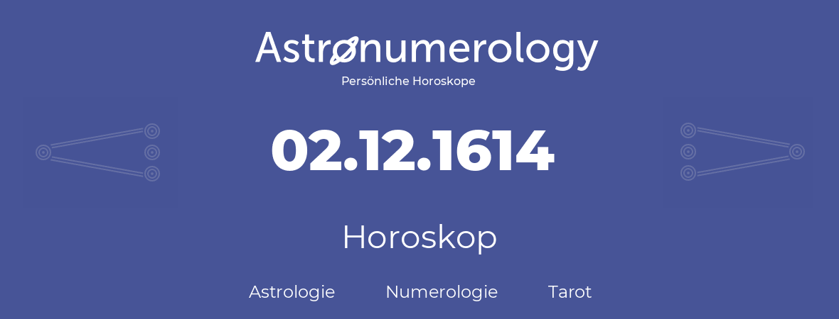 Horoskop für Geburtstag (geborener Tag): 02.12.1614 (der 2. Dezember 1614)