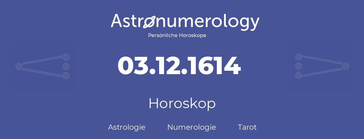 Horoskop für Geburtstag (geborener Tag): 03.12.1614 (der 3. Dezember 1614)