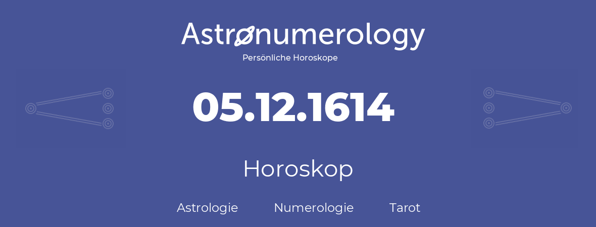 Horoskop für Geburtstag (geborener Tag): 05.12.1614 (der 5. Dezember 1614)