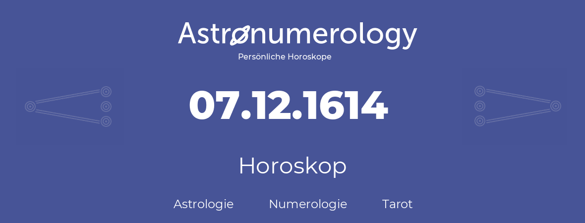 Horoskop für Geburtstag (geborener Tag): 07.12.1614 (der 7. Dezember 1614)