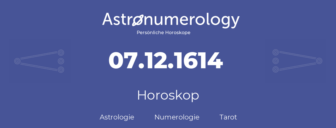 Horoskop für Geburtstag (geborener Tag): 07.12.1614 (der 07. Dezember 1614)