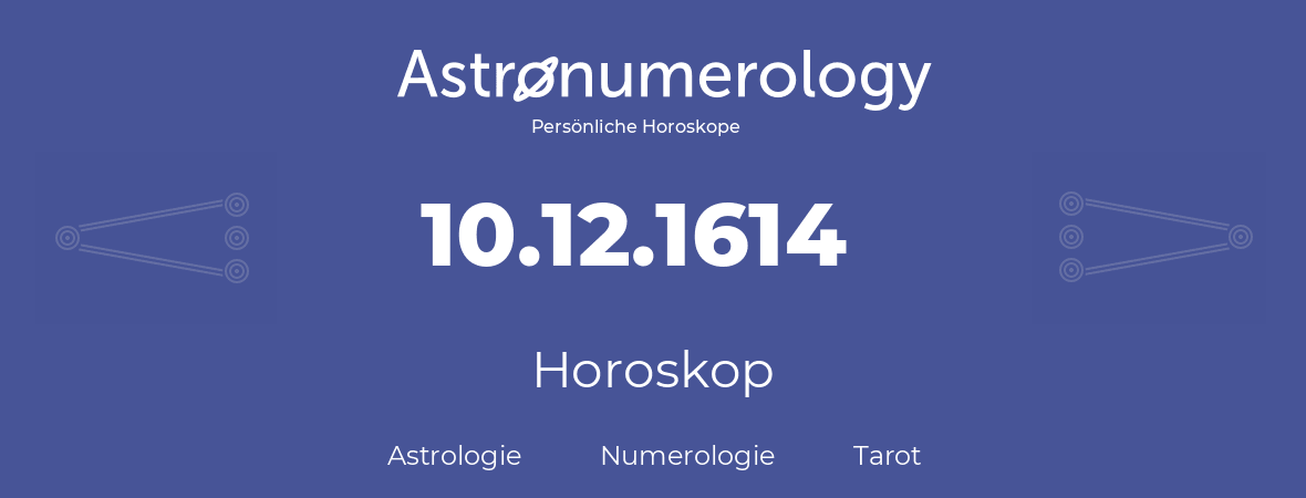 Horoskop für Geburtstag (geborener Tag): 10.12.1614 (der 10. Dezember 1614)