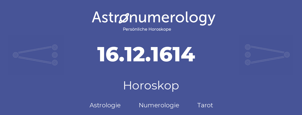 Horoskop für Geburtstag (geborener Tag): 16.12.1614 (der 16. Dezember 1614)