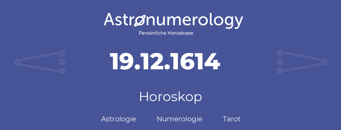 Horoskop für Geburtstag (geborener Tag): 19.12.1614 (der 19. Dezember 1614)