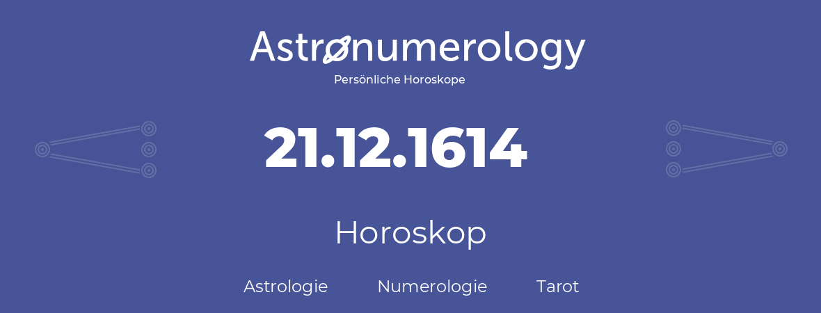 Horoskop für Geburtstag (geborener Tag): 21.12.1614 (der 21. Dezember 1614)