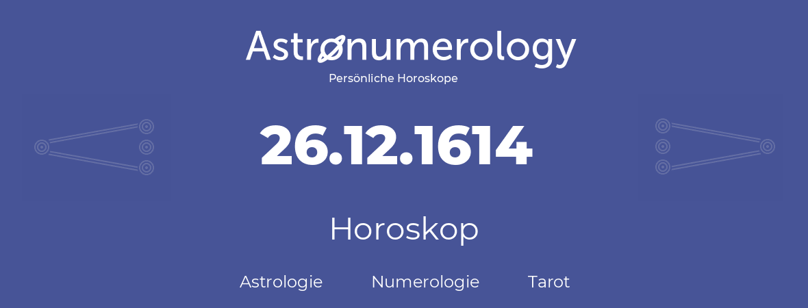 Horoskop für Geburtstag (geborener Tag): 26.12.1614 (der 26. Dezember 1614)