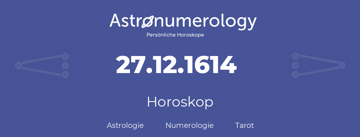 Horoskop für Geburtstag (geborener Tag): 27.12.1614 (der 27. Dezember 1614)