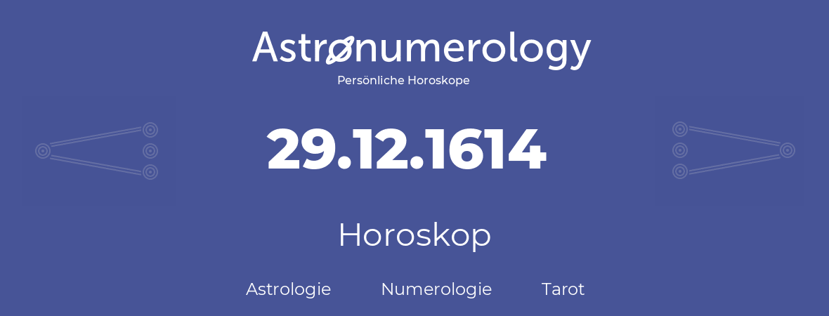 Horoskop für Geburtstag (geborener Tag): 29.12.1614 (der 29. Dezember 1614)