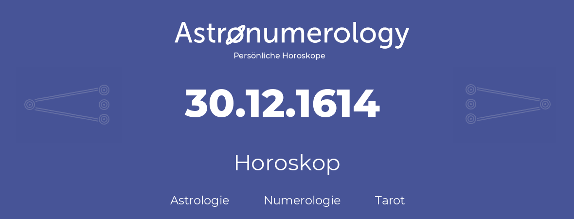 Horoskop für Geburtstag (geborener Tag): 30.12.1614 (der 30. Dezember 1614)