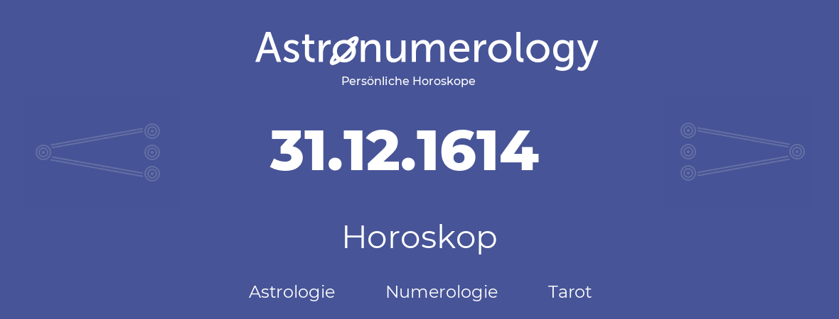 Horoskop für Geburtstag (geborener Tag): 31.12.1614 (der 31. Dezember 1614)