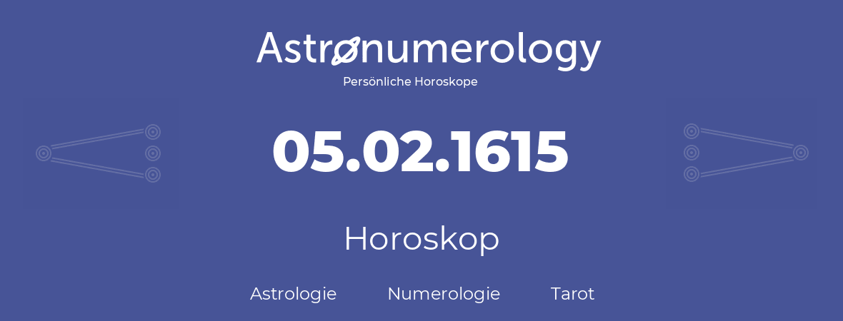 Horoskop für Geburtstag (geborener Tag): 05.02.1615 (der 5. Februar 1615)