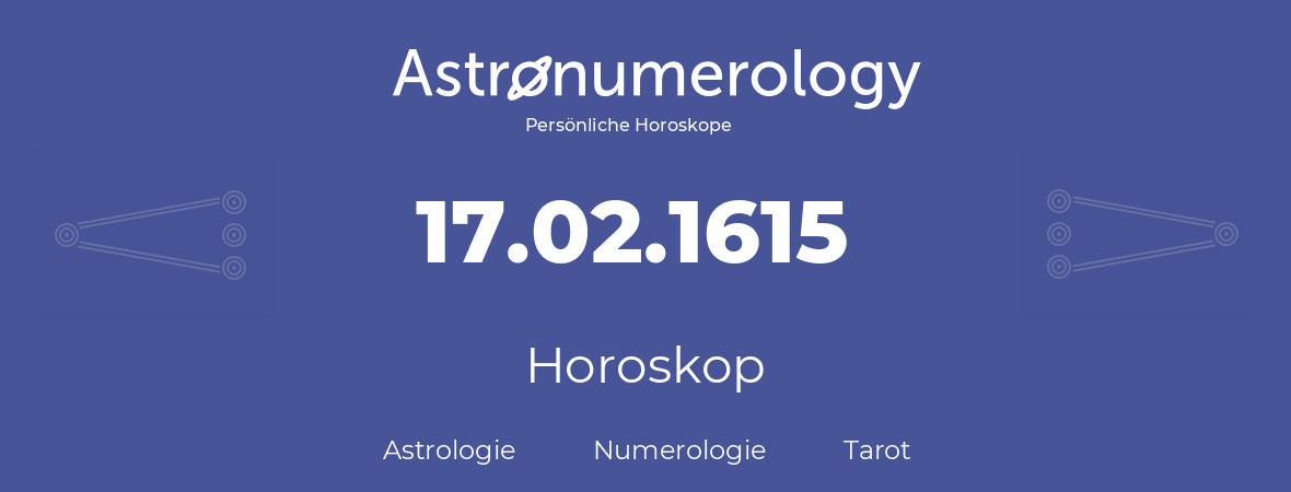 Horoskop für Geburtstag (geborener Tag): 17.02.1615 (der 17. Februar 1615)